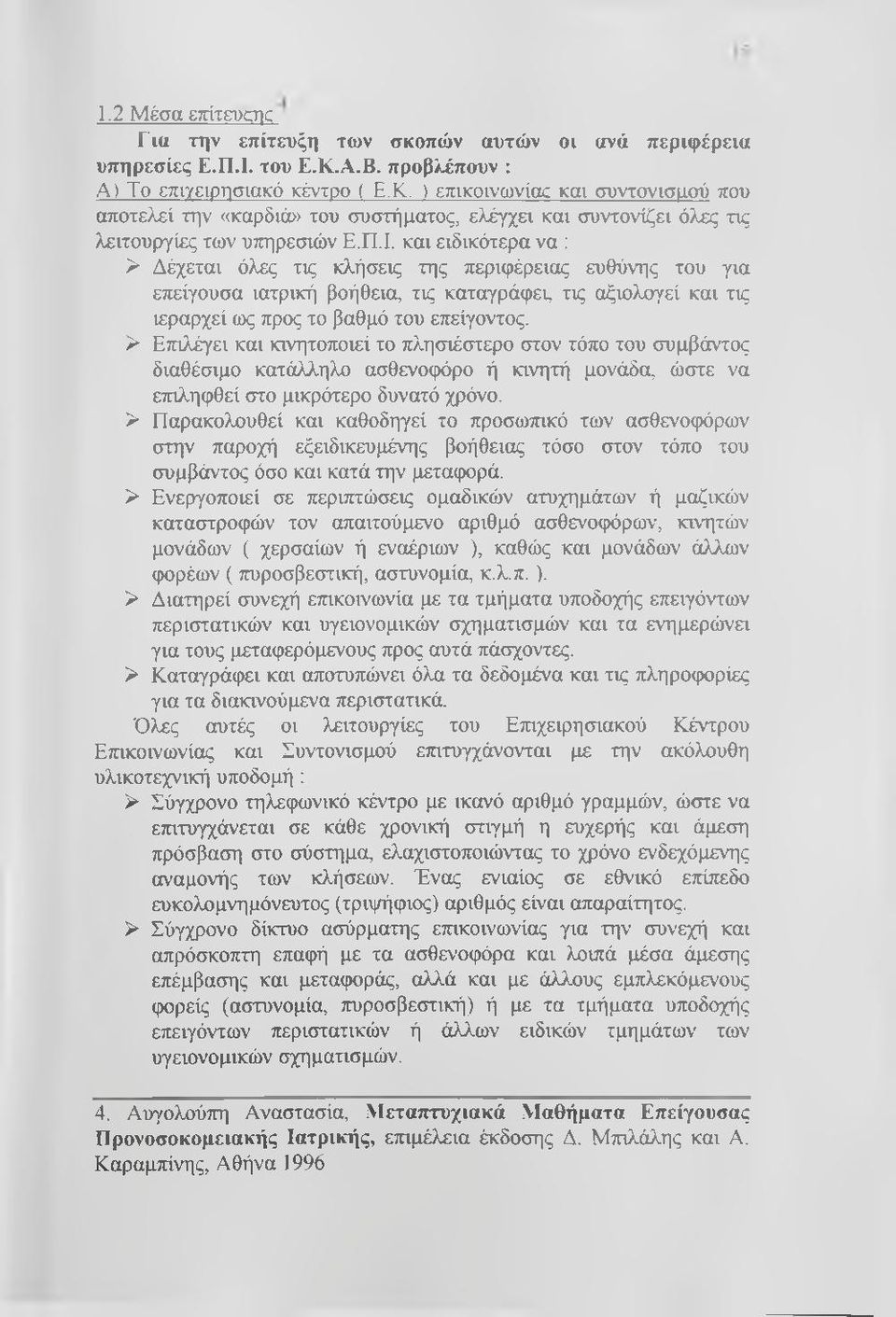 και ειδικότερα να : > Δέχεται όλες τις κλήσεις της περιφέρειας ευθύνης του για επείγουσα ιατρική βοήθεια, τις καταγράφει, τις αξιολογεί και τις ιεραρχεί ως προς το βαθμό του επείγοντος.