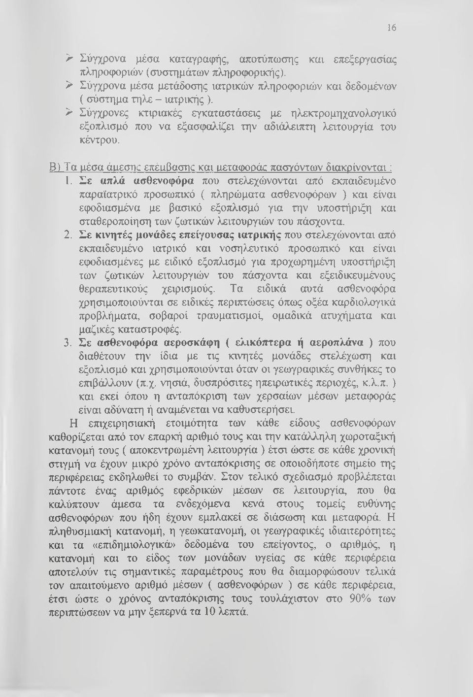 Σε απλά ασθενοφόρα που στελεχώνονται από εκπαιδευμένο παραϊατρικό προσωπικό ( πληρώματα ασθενοφόρων ) και είναι εφοδιασμένα με βασικό εξοπλισμό για την υποστήριξη και σταθεροποίηση των ζιοτικών