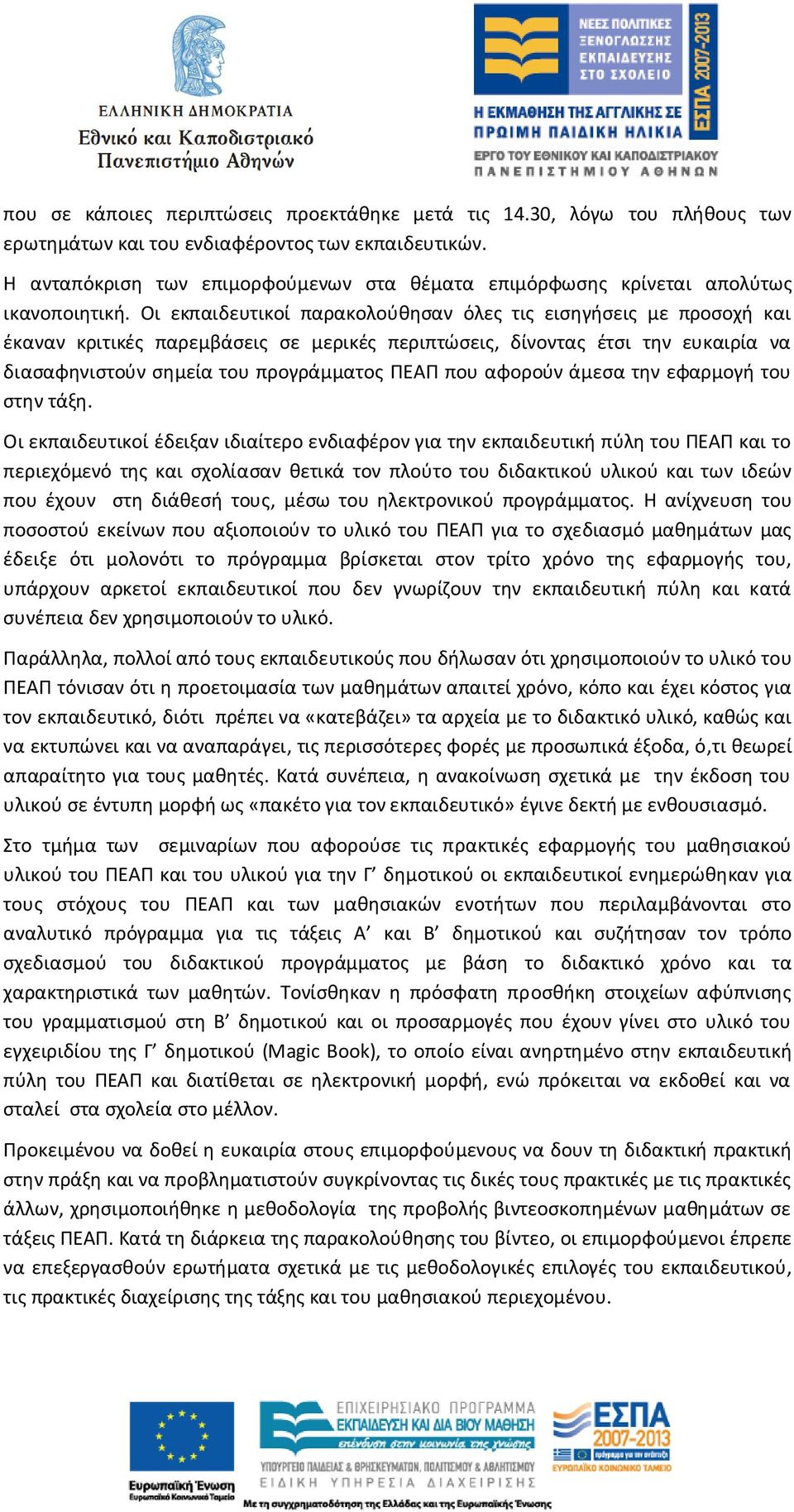 Οι εκπαιδευτικοί παρακολούθησαν όλες τις εισηγήσεις με προσοχή και έκαναν κριτικές παρεμβάσεις σε μερικές περιπτώσεις, δίνοντας έτσι την ευκαιρία να διασαφηνιστούν σημεία του προγράμματος ΠΕΑΠ που