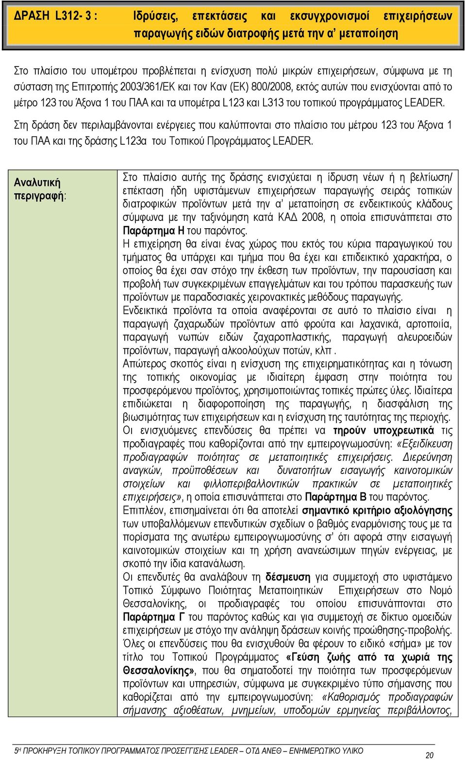 Στη δράση δεν περιλαμβάνονται ενέργειες που καλύπτονται στο πλαίσιο του μέτρου 123 του Άξονα 1 του ΠΑΑ και της δράσης L123α του Τοπικού Προγράμματος LEADER.