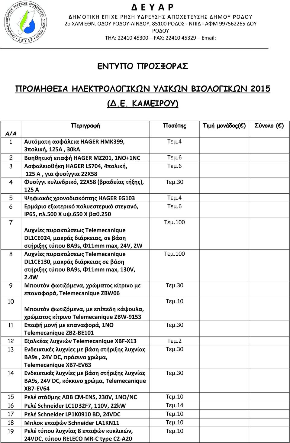 4 3πολική, 125Α, 30kA 2 Βοηθητική επαφή HAGER MZ201, 1NO+1NC Τεμ.6 3 Ασφαλειοθήκη HAGER LS704, 4πολική, Τεμ.6 125 Α, για φυσίγγια 22Χ58 4 Φυσίγγι κυλινδρικό, 22Χ58 (βραδείας τήξης), Τεμ.