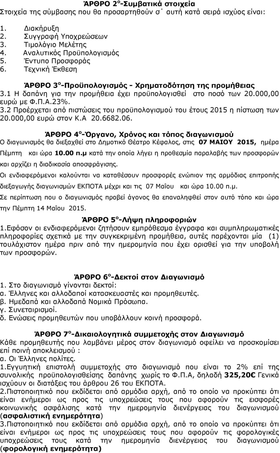 000,00 ευρώ στον Κ.Α 20.6682.06. ΆΡΘΡΟ 4 ο -Όργανο, Χρόνος και τόπος διαγωνισµού Ο διαγωνισµός θα διεξαχθεί στο ηµοτικό Θέατρο Κέφαλος, στις 07 ΜΑΙΟΥ 2015, ηµέρα Πέµπτη και ώρα 10.00 π.