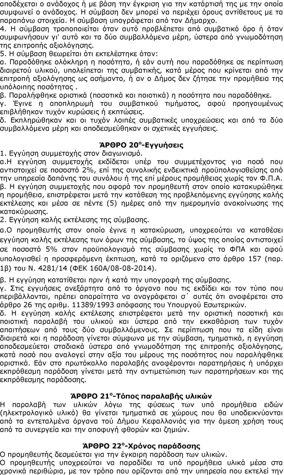 Η σύµβαση τροποποιείται όταν αυτό προβλέπεται από συµβατικό όρο ή όταν συµφωνήσουν γι' αυτό και τα δύο συµβαλλόµενα µέρη, ύστερα από γνωµοδότηση της επιτροπής αξιολόγησης. 5.