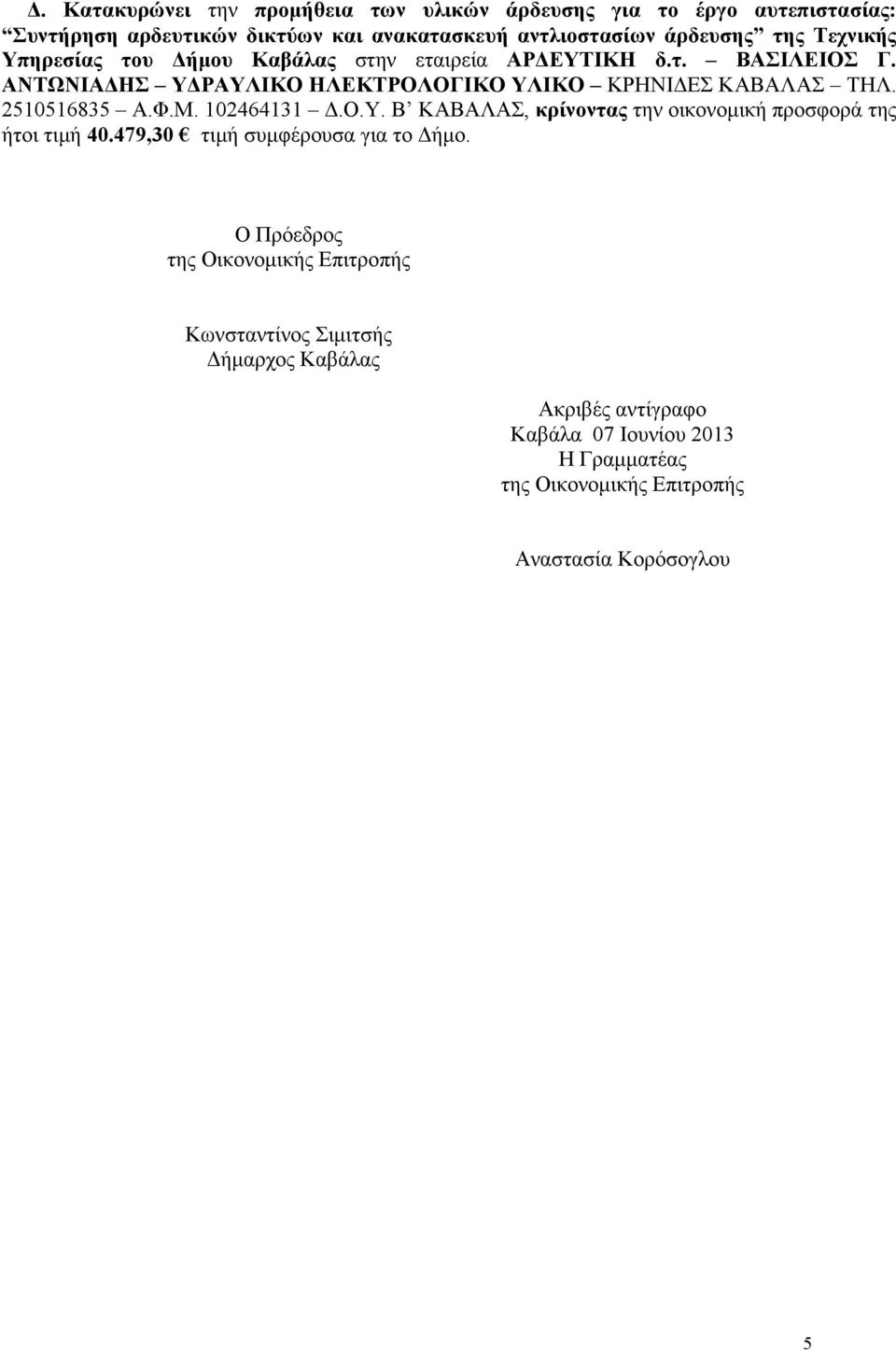 2510516835 Α.Φ.Μ. 102464131.Ο.Υ. Β ΚΑΒΑΛΑΣ, κρίνοντας την οικονοµική προσφορά της ήτοι τιµή 40.479,30 τιµή συµφέρουσα για το ήµο.