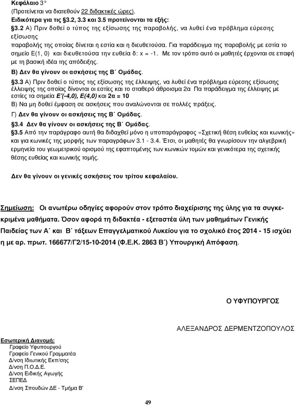 Για παράδειγµα της παραβολής µε εστία το σηµείο E(1, 0) και διευθετούσα την ευθεία δ: x = -1. Με τον τρόπο αυτό οι µαθητές έρχονται σε επαφή µε τη βασική ιδέα της απόδειξης.