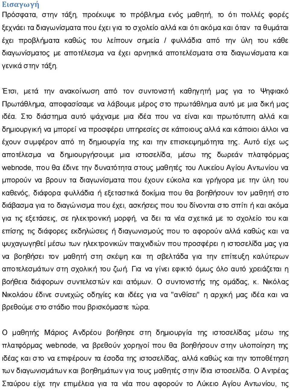 Έτσι, μετά την ανακοίνωση από τον συντονιστή καθηγητή μας για το Ψηφιακό Πρωτάθλημα, αποφασίσαμε να λάβουμε μέρος στο πρωτάθλημα αυτό με μια δική μας ιδέα.