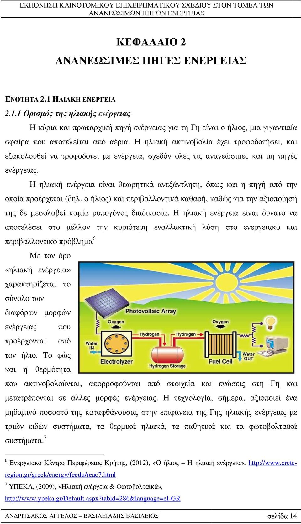 Η ηλιακή ενέργεια είναι θεωρητικά ανεξάντλητη, όπως και η πηγή από την οποία προέρχεται (δηλ. ο ήλιος) και περιβαλλοντικά καθαρή, καθώς για την αξιοποίησή της δε µεσολαβεί καµία ρυπογόνος διαδικασία.