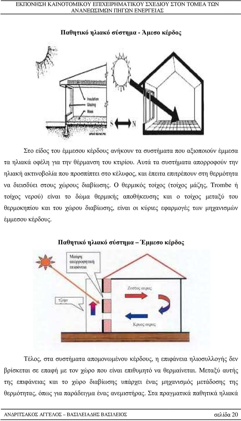 Ο θερµικός τοίχος (τοίχος µάζης, Trombe ή τοίχος νερού) είναι το δώµα θερµικής αποθήκευσης και ο τοίχος µεταξύ του θερµοκηπίου και του χώρου διαβίωσης, είναι οι κύριες εφαρµογές των µηχανισµών