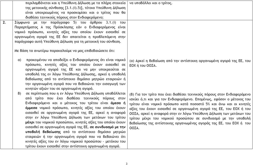 (i) του Παραρτήµατος Α της Πρόσκλησης εάν ο Ενδιαφερόµενος είναι νοµικό πρόσωπο, κινητές αξίες του οποίου έχουν εισαχθεί σε οργανωµένη αγορά της ΕΕ δεν απαιτείται η προβλεπόµενη στην παράγραφο αυτή