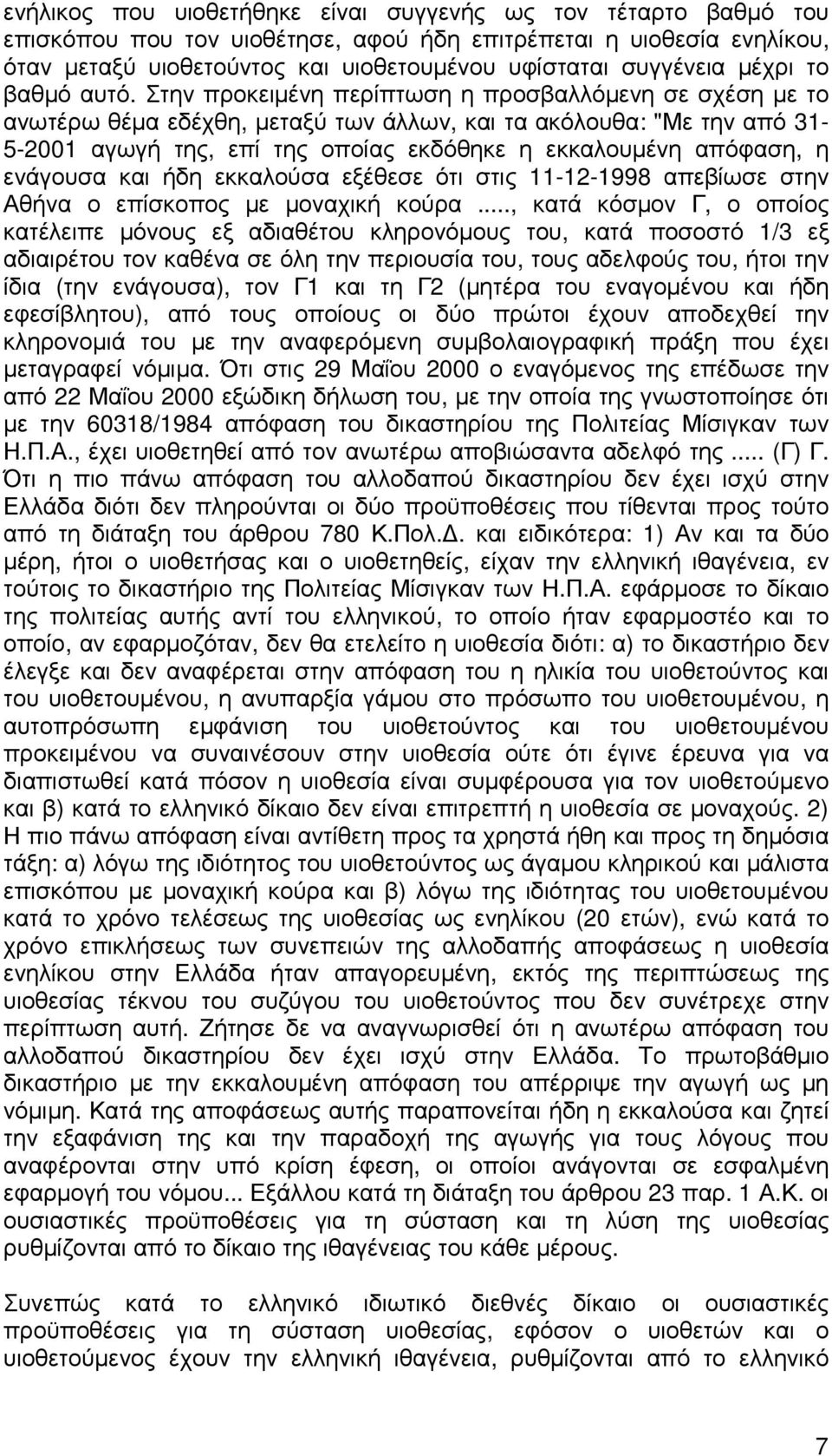 Στην προκειµένη περίπτωση η προσβαλλόµενη σε σχέση µε το ανωτέρω θέµα εδέχθη, µεταξύ των άλλων, και τα ακόλουθα: "Με την από 31-5-2001 αγωγή της, επί της οποίας εκδόθηκε η εκκαλουµένη απόφαση, η