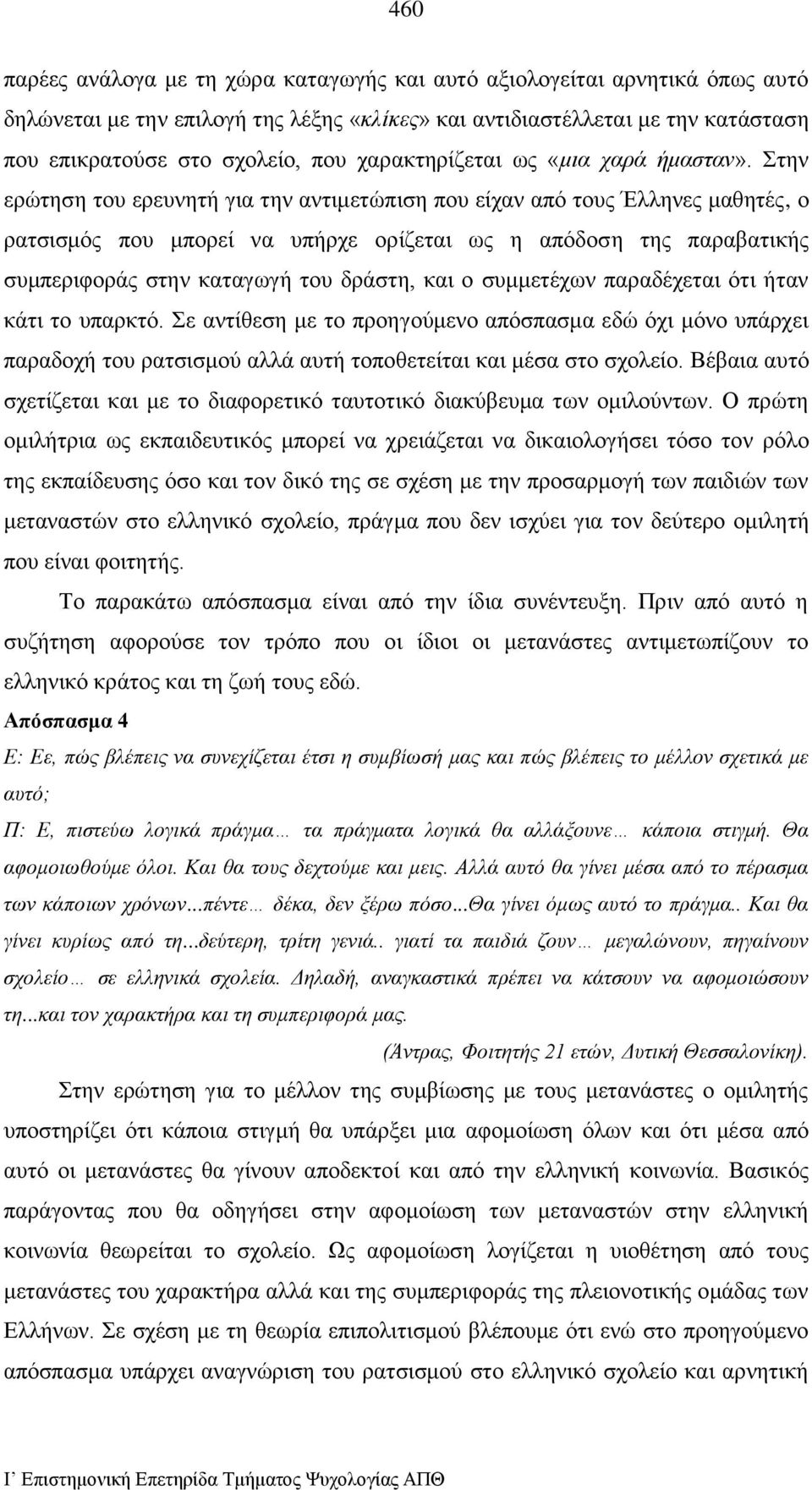 Στην ερώτηση του ερευνητή για την αντιμετώπιση που είχαν από τους Έλληνες μαθητές, ο ρατσισμός που μπορεί να υπήρχε ορίζεται ως η απόδοση της παραβατικής συμπεριφοράς στην καταγωγή του δράστη, και ο