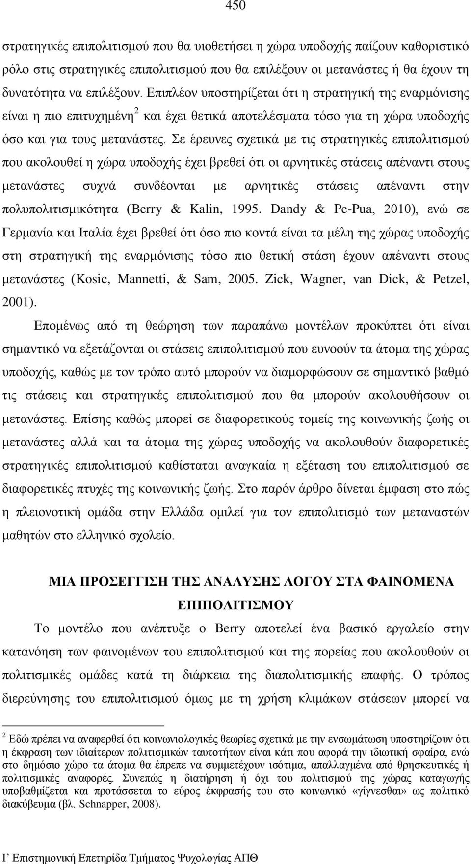 Σε έρευνες σχετικά με τις στρατηγικές επιπολιτισμού που ακολουθεί η χώρα υποδοχής έχει βρεθεί ότι οι αρνητικές στάσεις απέναντι στους μετανάστες συχνά συνδέονται με αρνητικές στάσεις απέναντι στην