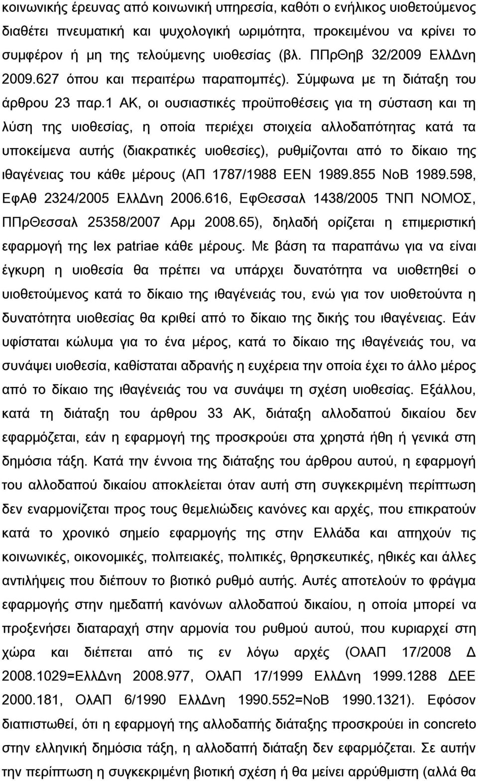 1 ΑΚ, οι ουσιαστικές προϋποθέσεις για τη σύσταση και τη λύση της υιοθεσίας, η οποία περιέχει στοιχεία αλλοδαπότητας κατά τα υποκείμενα αυτής (διακρατικές υιοθεσίες), ρυθμίζονται από το δίκαιο της