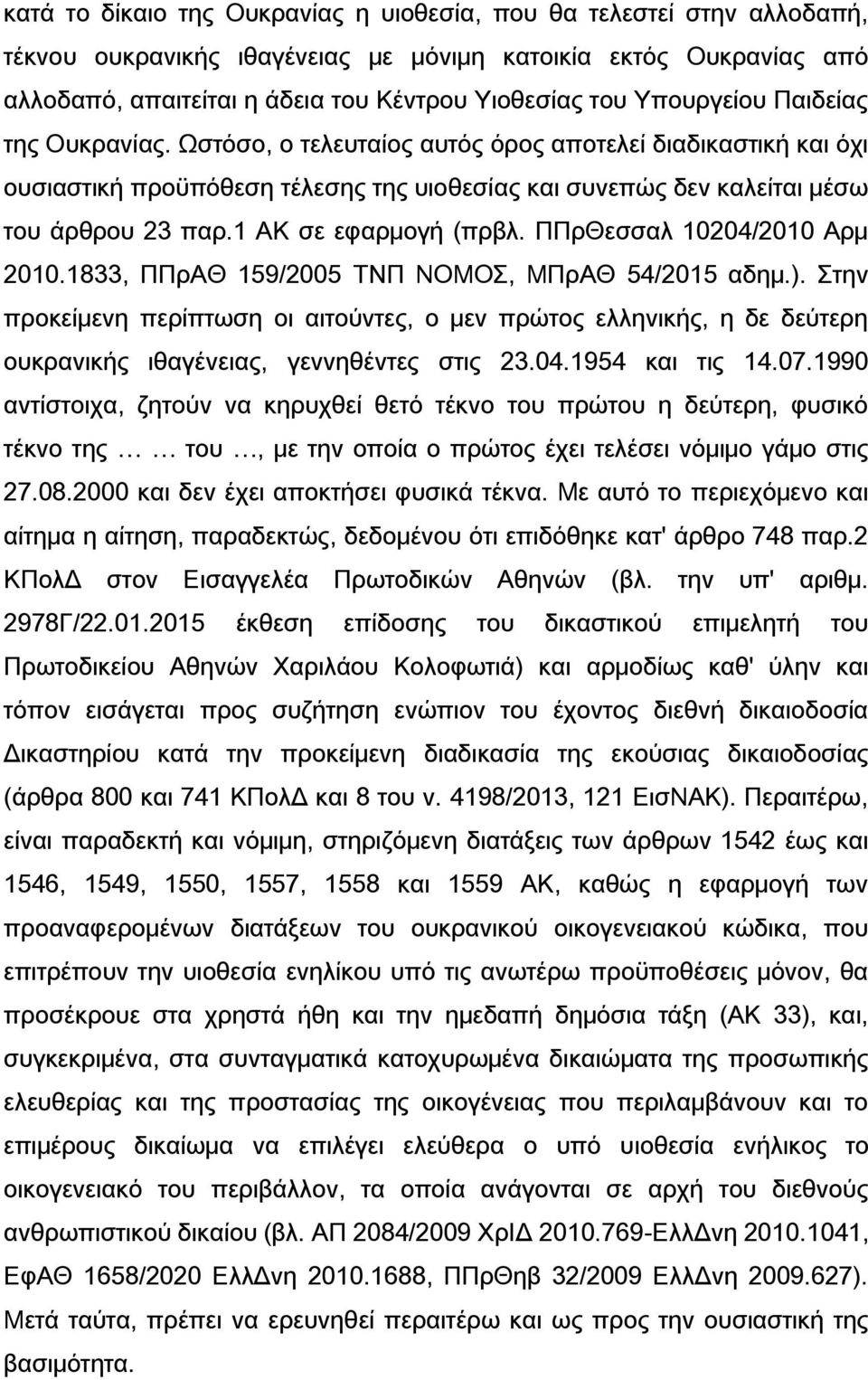 1 ΑΚ σε εφαρμογή (πρβλ. ΠΠρΘεσσαλ 10204/2010 Αρμ 2010.1833, ΠΠρΑΘ 159/2005 ΤΝΠ ΝΟΜΟΣ, ΜΠρΑΘ 54/2015 αδημ.).