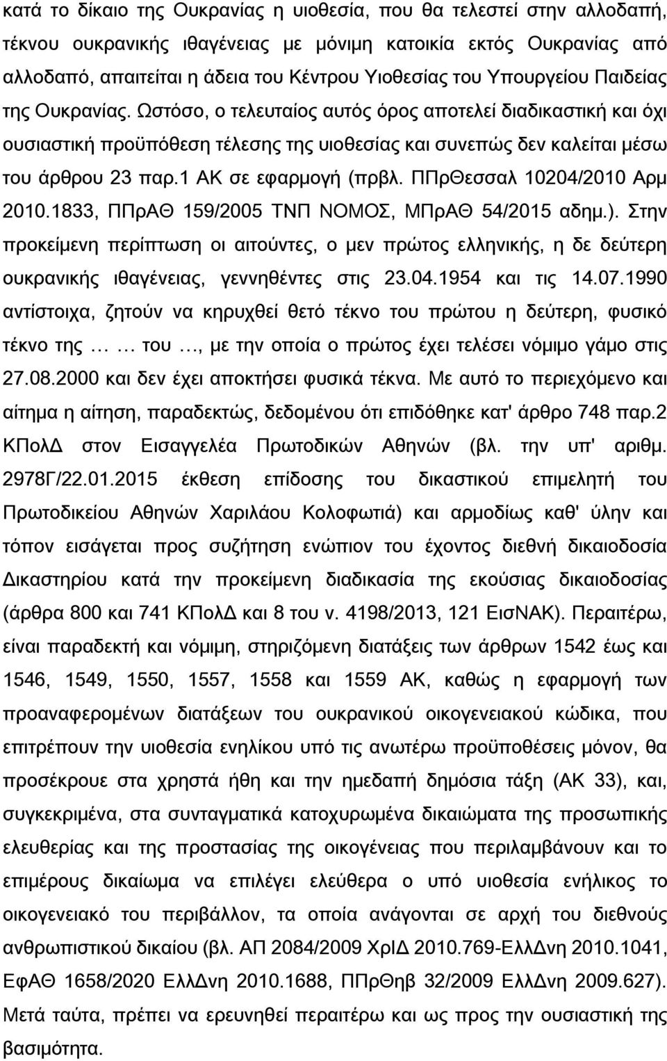 1 ΑΚ σε εφαρμογή (πρβλ. ΠΠρΘεσσαλ 10204/2010 Αρμ 2010.1833, ΠΠρΑΘ 159/2005 ΤΝΠ ΝΟΜΟΣ, ΜΠρΑΘ 54/2015 αδημ.).