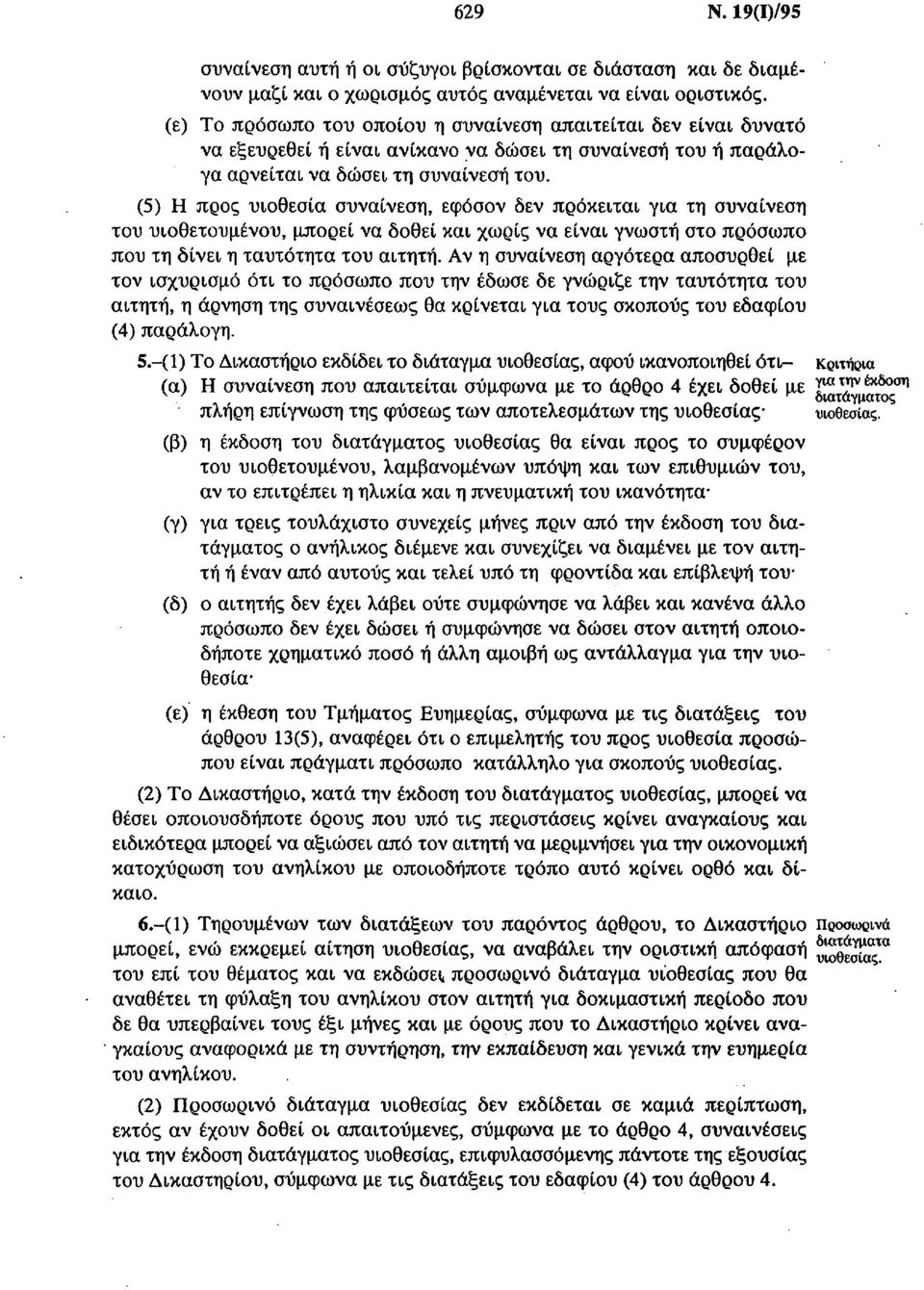 (5) Η προς υιοθεσία συναίνεση, εφόσον δεν πρόκειται για τη συναίνεση του υιοθετουμένου, μπορεί να δοθεί και χωρίς να είναι γνωστή στο πρόσωπο που τη δίνει η ταυτότητα του αιτητή.