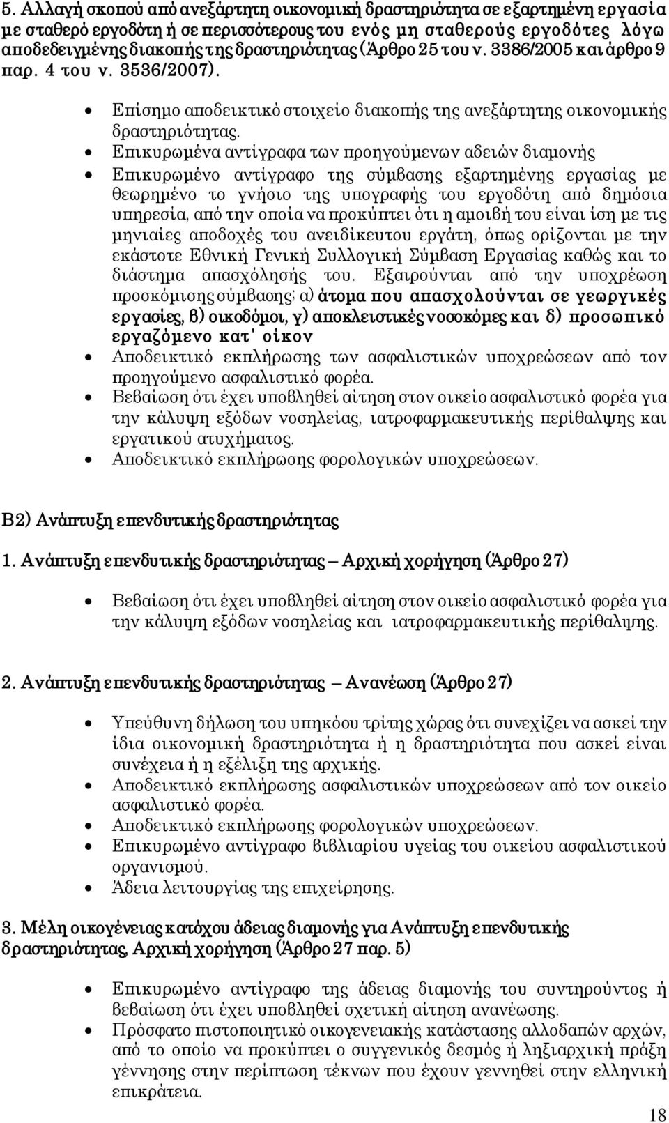 Επικυρωμένα αντίγραφα των προηγούμενων αδειών διαμονής Επικυρωμένο αντίγραφο της σύμβασης εξαρτημένης εργασίας με θεωρημένο το γνήσιο της υπογραφής του εργοδότη από δημόσια υπηρεσία, από την οποία να