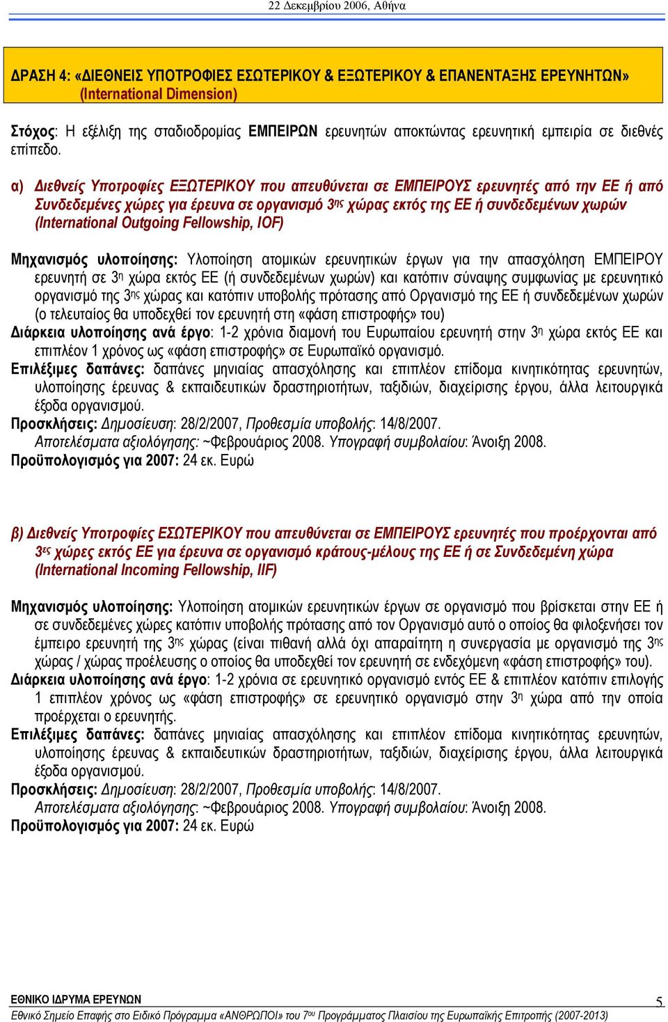 α) ιεθνείς Υποτροφίες ΕΞΩΤΕΡΙΚΟΥ που απευθύνεται σε ΕΜΠΕΙΡΟΥΣ ερευνητές από την ΕΕ ή από Συνδεδεµένες χώρες για έρευνα σε οργανισµό 3 ης χώρας εκτός της ΕΕ ή συνδεδεµένων χωρών (International