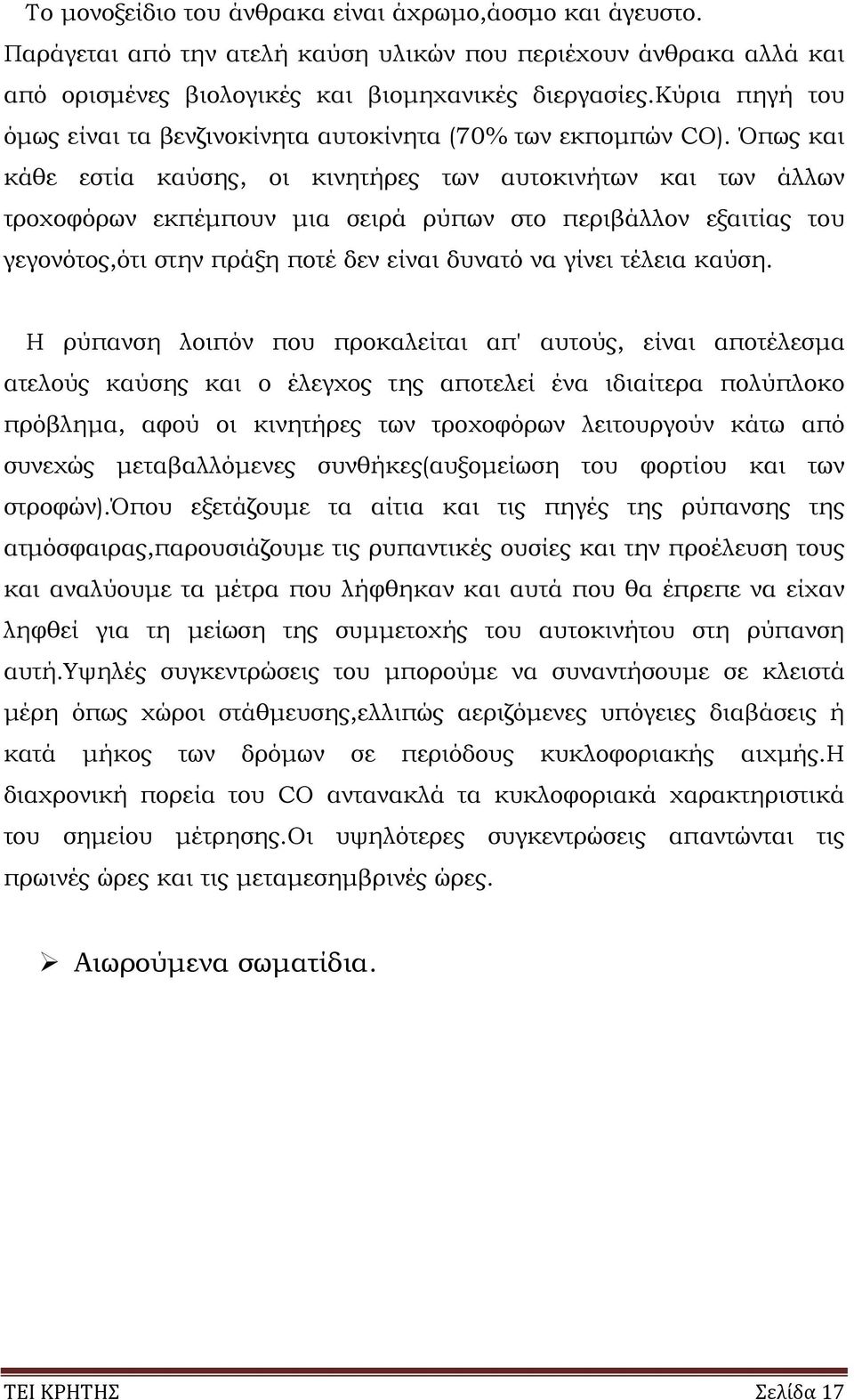 Όπως και κάθε εστία καύσης, οι κινητήρες των αυτοκινήτων και των άλλων τροχοφόρων εκπέµπουν µια σειρά ρύπων στο περιβάλλον εξαιτίας του γεγονότος,ότι στην πράξη ποτέ δεν είναι δυνατό να γίνει τέλεια