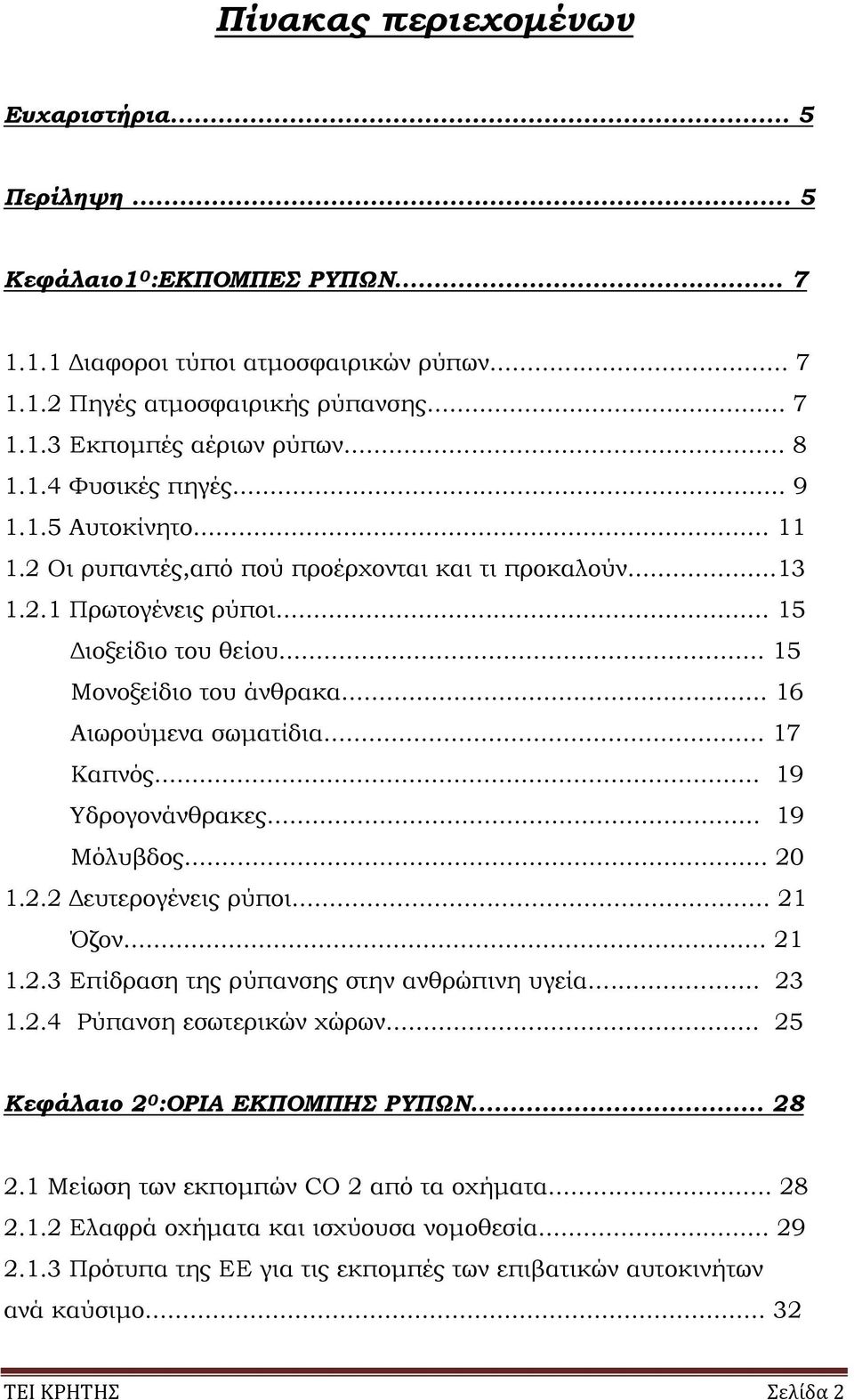 .. 16 Αιωρούµενα σωµατίδια... 17 Καπνός... 19 Υδρογονάνθρακες... 19 Μόλυβδος... 20 1.2.2 ευτερογένεις ρύποι... 21 Όζον... 21 1.2.3 Επίδραση της ρύπανσης στην ανθρώπινη υγεία... 23 1.2.4 Ρύπανση εσωτερικών χώρων.