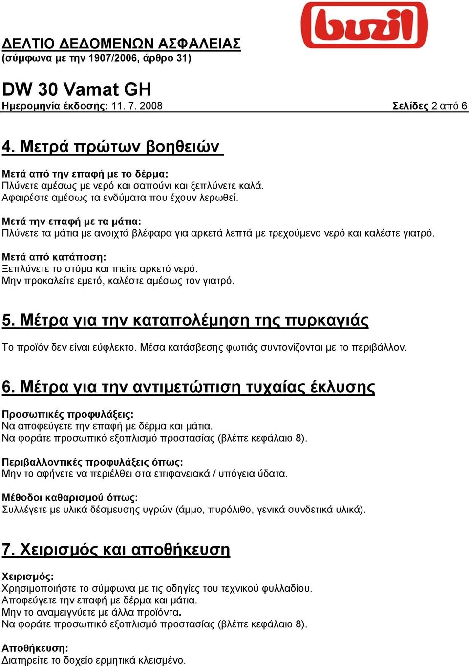 Μετά από κατάποση: Ξεπλύνετε το στόµα και πιείτε αρκετό νερό. Μην προκαλείτε εµετό, καλέστε αµέσως τον γιατρό. 5. Μέτρα για την καταπολέµηση της πυρκαγιάς Το προϊόν δεν είναι εύφλεκτο.