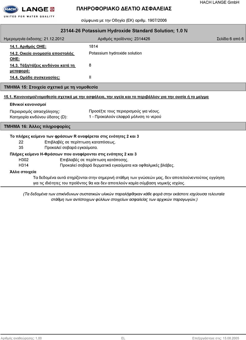 14 Potassium hydroxide solution 8 II ΤΜΗΜΑ 15: Στοιχεία σχετικά με τη νομοθεσία 15.1. Κανονισμοί/νομοθεσία σχετικά με την ασφάλεια, την υγεία και το περιβάλλον για την ουσία ή το μείγμα Εθνικοί