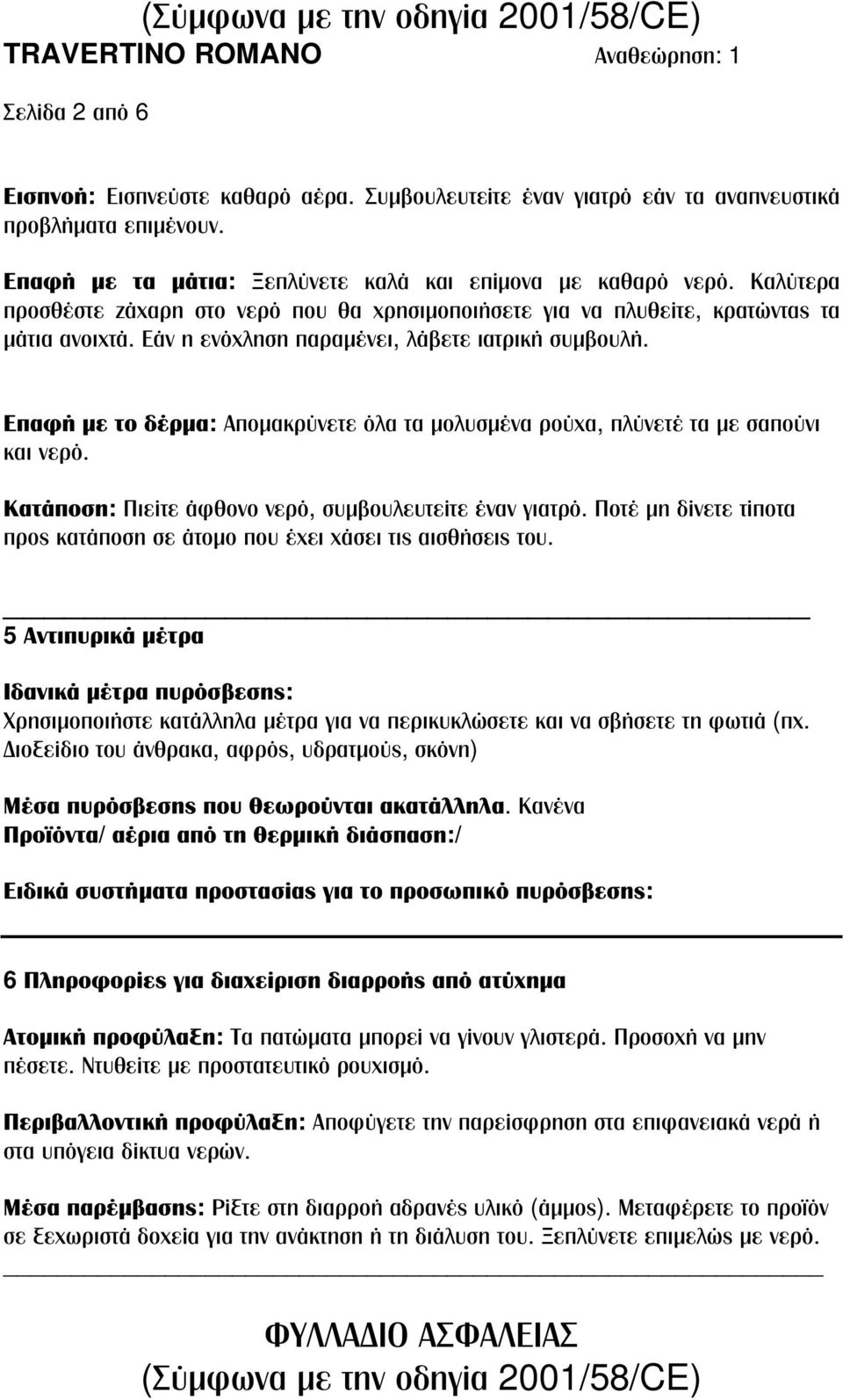 Επαφή με το δέρμα: Απομακρύνετε όλα τα μολυσμένα ρούχα, πλύνετέ τα με σαπούνι και νερό. Κατάποση: Πιείτε άφθονο νερό, συμβουλευτείτε έναν γιατρό.