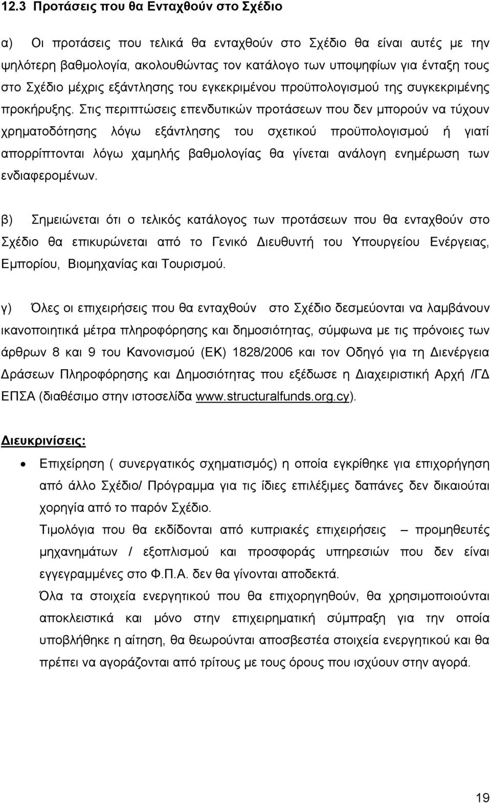 Στις περιπτώσεις επενδυτικών προτάσεων που δεν μπορούν να τύχουν χρηματοδότησης λόγω εξάντλησης του σχετικού προϋπολογισμού ή γιατί απορρίπτονται λόγω χαμηλής βαθμολογίας θα γίνεται ανάλογη ενημέρωση