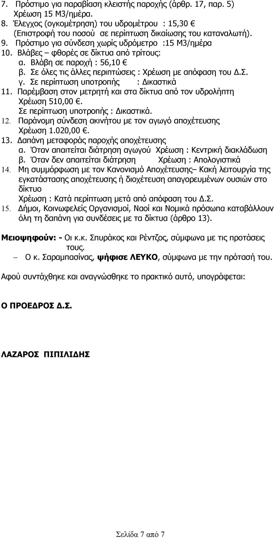 Παρέμβαση στον μετρητή και στα δίκτυα από τον υδρολήπτη Χρέωση 510,00. Σε περίπτωση υποτροπής : Δικαστικά. 12. Παράνομη σύνδεση ακινήτου με τον αγωγό αποχέτευσης Χρέωση 1.020,00. 13.