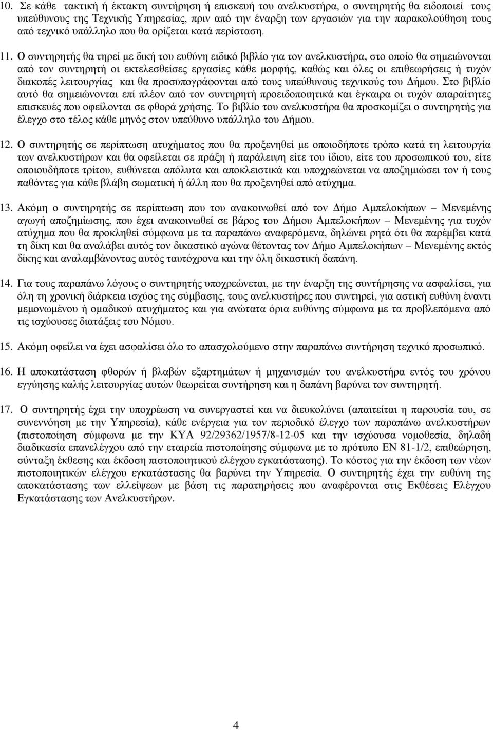 Ο συντηρητής θα τηρεί με δική του ευθύνη ειδικό βιβλίο για τον ανελκυστήρα, στο οποίο θα σημειώνονται από τον συντηρητή οι εκτελεσθείσες εργασίες κάθε μορφής, καθώς και όλες οι επιθεωρήσεις ή τυχόν