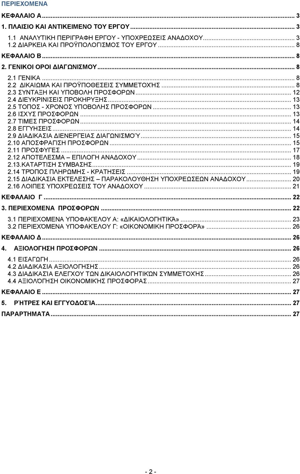 5 ΤΟΠΟΣ - ΧΡΟΝΟΣ ΥΠΟΒΟΛΗΣ ΠΡΟΣΦΟΡΩΝ... 13 2.6 ΙΣΧΥΣ ΠΡΟΣΦΟΡΩΝ... 13 2.7 ΤΙΜΕΣ ΠΡΟΣΦΟΡΩΝ... 14 2.8 ΕΓΓΥΗΣΕΙΣ... 14 2.9 ΔΙΑΔΙΚΑΣΙΑ ΔΙΕΝΕΡΓΕΙΑΣ ΔΙΑΓΩΝΙΣΜΟΎ... 15 2.10 ΑΠΟΣΦΡΑΓΙΣΗ ΠΡΟΣΦΟΡΩΝ... 15 2.11 ΠΡΟΣΦΥΓΕΣ.