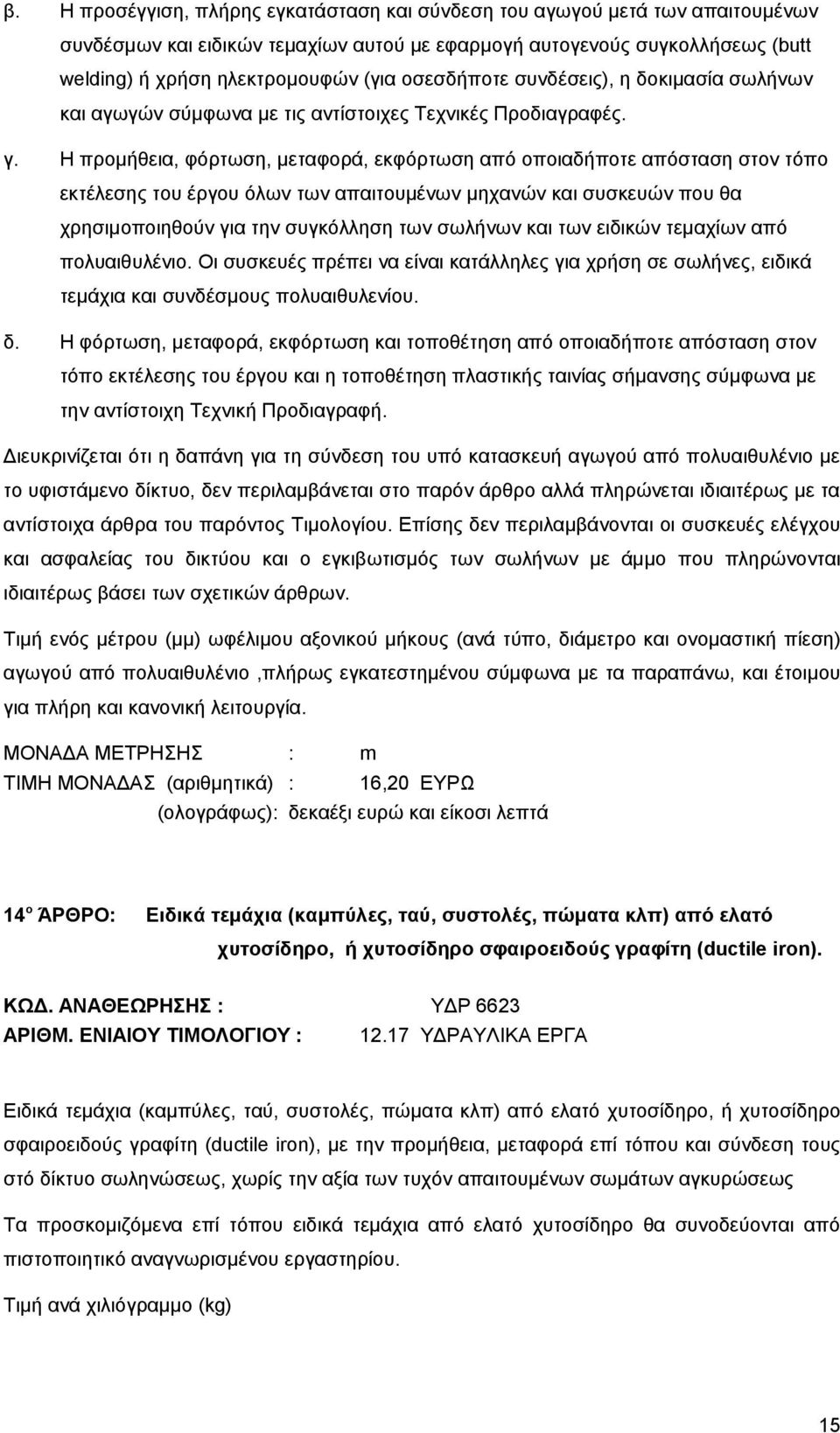 Η προμήθεια, φόρτωση, μεταφορά, εκφόρτωση από οποιαδήποτε απόσταση στον τόπο εκτέλεσης του έργου όλων των απαιτουμένων μηχανών και συσκευών που θα χρησιμοποιηθούν για την συγκόλληση των σωλήνων και
