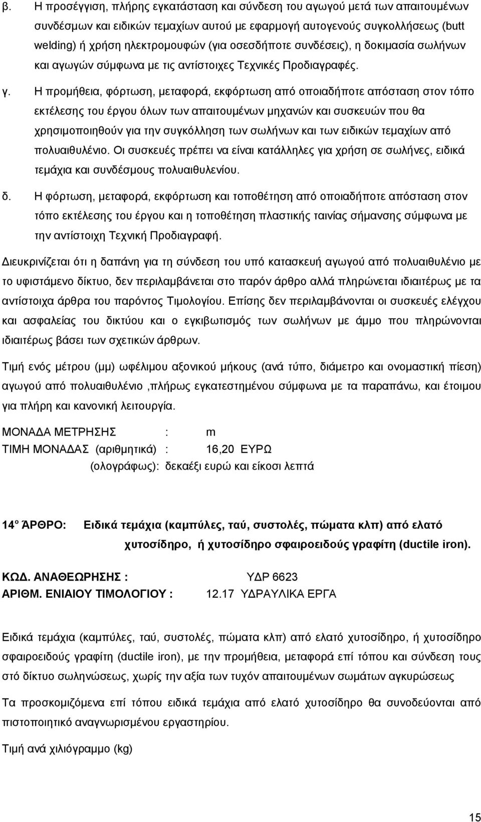 Η προμήθεια, φόρτωση, μεταφορά, εκφόρτωση από οποιαδήποτε απόσταση στον τόπο εκτέλεσης του έργου όλων των απαιτουμένων μηχανών και συσκευών που θα χρησιμοποιηθούν για την συγκόλληση των σωλήνων και