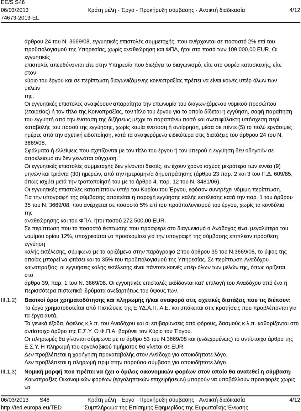 Οι εγγυητικές επιστολές απευθύνονται είτε στην Υπηρεσία που διεξάγει το διαγωνισμό, είτε στο φορέα κατασκευής, είτε στον κύριο του έργου και σε περίπτωση διαγωνιζόμενης κοινοπραξίας πρέπει να είναι