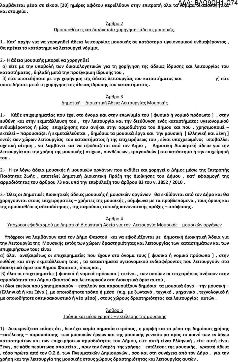 - Η άδεια μουσικής μπορεί να χορηγηθεί α) είτε με την υποβολή των δικαιολογητικών για τη χορήγηση της άδειας ίδρυσης και λειτουργίας του καταστήματος, δηλαδή μετά την προέγκριση ίδρυσής του, β) είτε