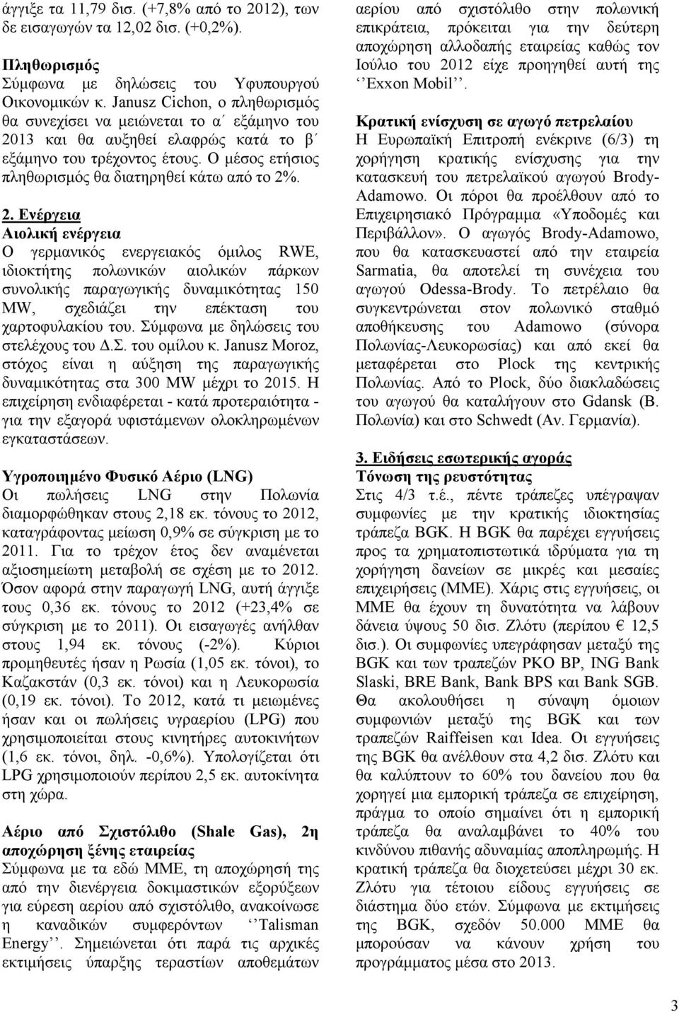 13 και θα αυξηθεί ελαφρώς κατά το β εξάμηνο του τρέχοντος έτους. Ο μέσος ετήσιος πληθωρισμός θα διατηρηθεί κάτω από το 2%