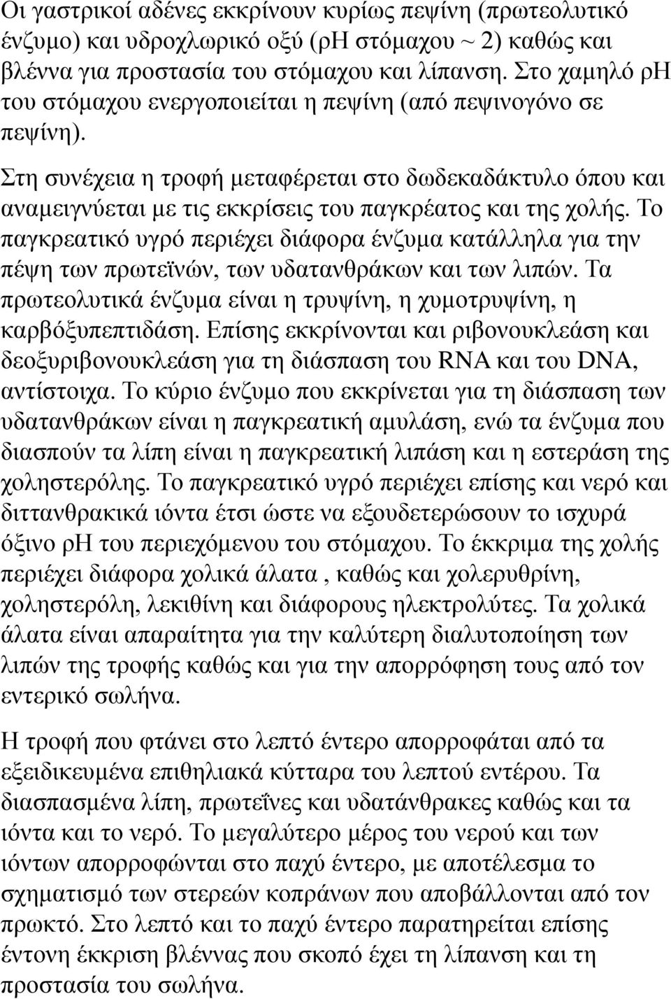 Το παγκρεατικό υγρό περιέχει διάφορα ένζυμα κατάλληλα για την πέψη των πρωτεϊνών, των υδατανθράκων και των λιπών. Τα πρωτεολυτικά ένζυμα είναι η τρυψίνη, η χυμοτρυψίνη, η καρβόξυπεπτιδάση.