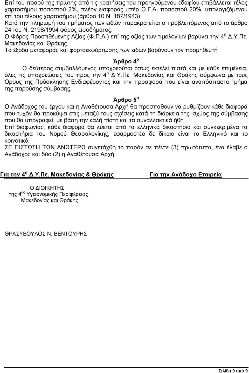 2198/1994 φόρος εισοδήματος. Ο Φόρος Προστιθέμενης Αξίας (Φ.Π.Α.) επί της αξίας των τιμολογίων βαρύνει την 4 η Δ.Υ.Πε. Τα έξοδα μεταφοράς και φορτοεκφόρτωσης των ειδών βαρύνουν τον προμηθευτή.