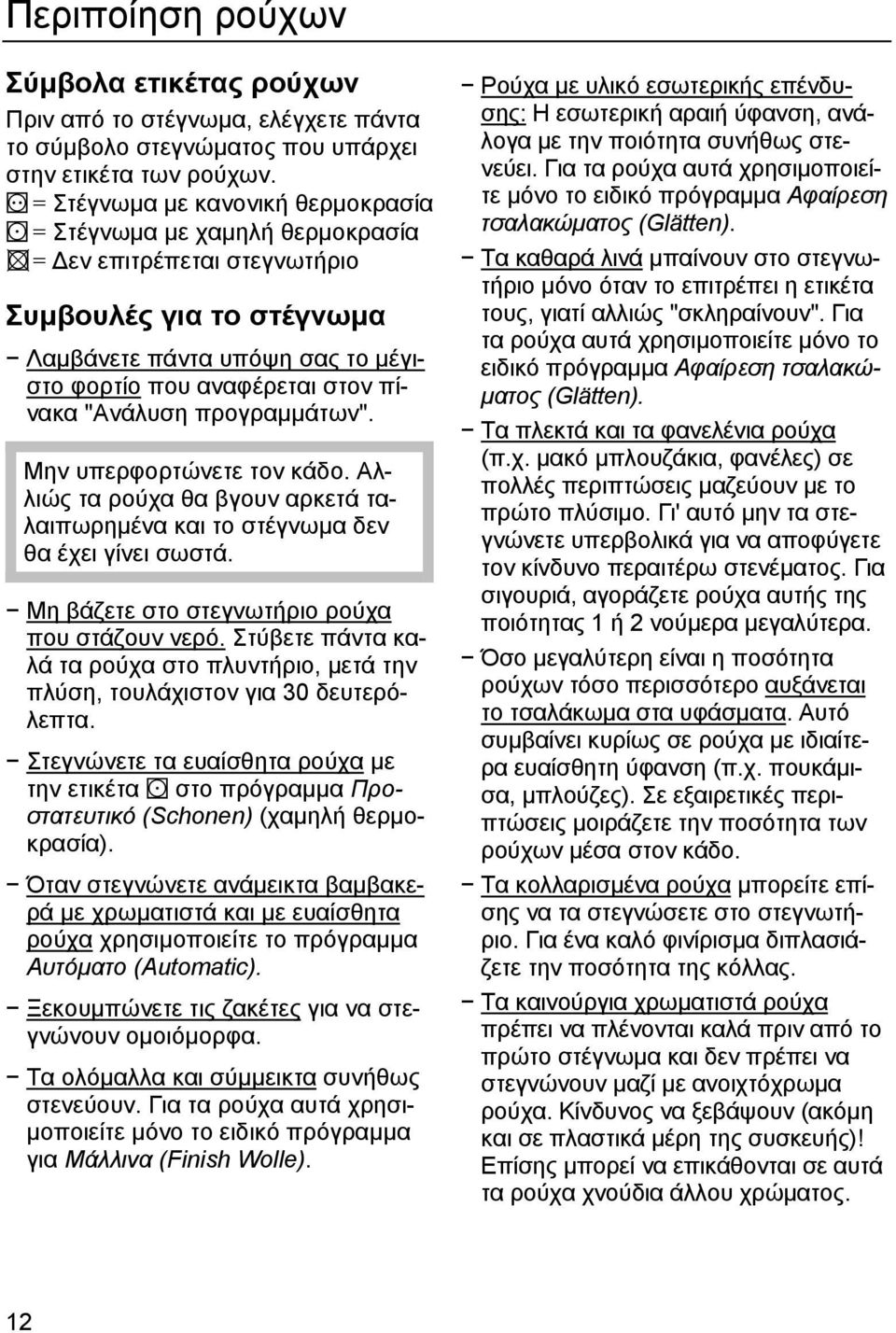 "Ανάλυση προγραµµάτων". Μην υπερφορτώνετε τον κάδο. Αλλιώς τα ρούχα θα βγουν αρκετά ταλαιπωρηµένα και το στέγνωµα δεν θα έχει γίνει σωστά. Μη βάζετε στο στεγνωτήριο ρούχα που στάζουν νερό.
