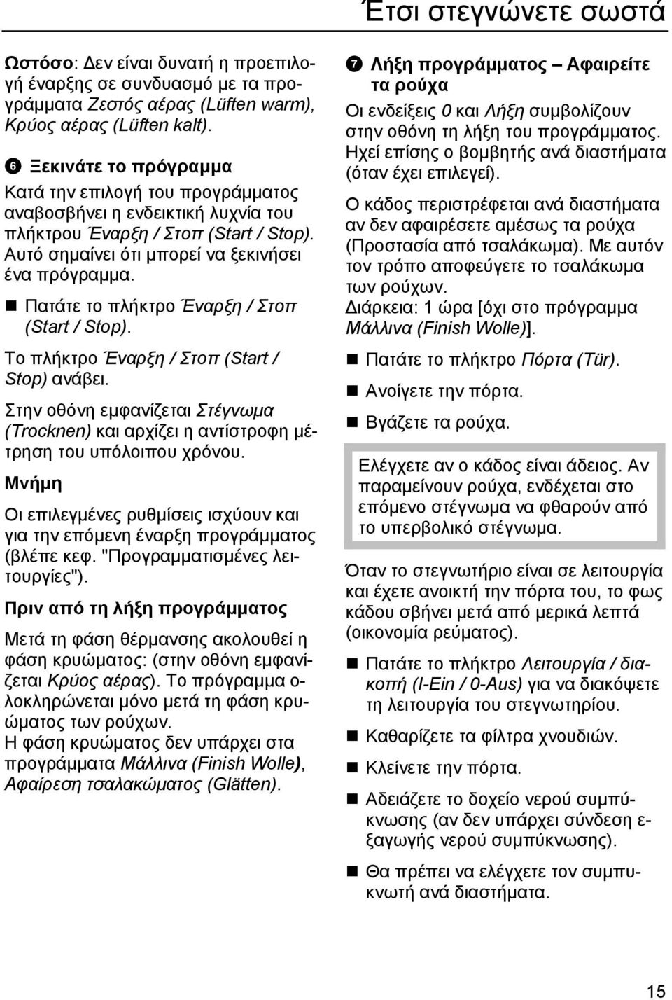 Πατάτε το πλήκτρο Έναρξη / Στοπ (Start / Stop). Το πλήκτρο Έναρξη / Στοπ (Start / Stop) ανάβει. Στην οθόνη εµφανίζεται Στέγνωµα (Trocknen) και αρχίζει η αντίστροφη µέτρηση του υπόλοιπου χρόνου.