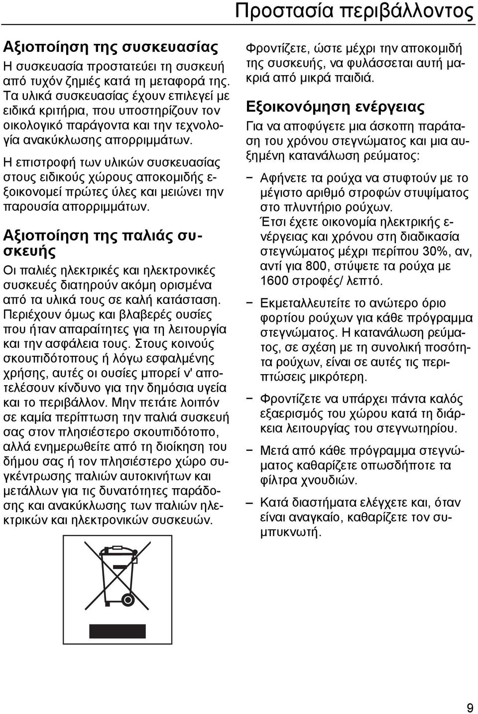 Η επιστροφή των υλικών συσκευασίας στους ειδικούς χώρους αποκοµιδής ε- ξοικονοµεί πρώτες ύλες και µειώνει την παρουσία απορριµµάτων.