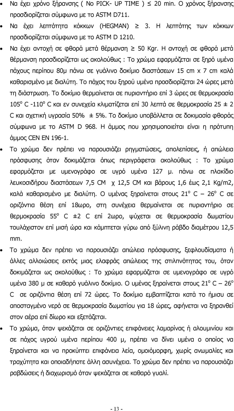 Η αντοχή σε φθορά µετά θέρµανση προσδιορίζεται ως ακολούθως : Το χρώµα εφαρµόζεται σε ξηρό υµένα πάχους περίπου 80µ πάνω σε γυάλινο δοκίµιο διαστάσεων 15 cm x 7 cm καλά καθαρισµένο µε διαλύτη.