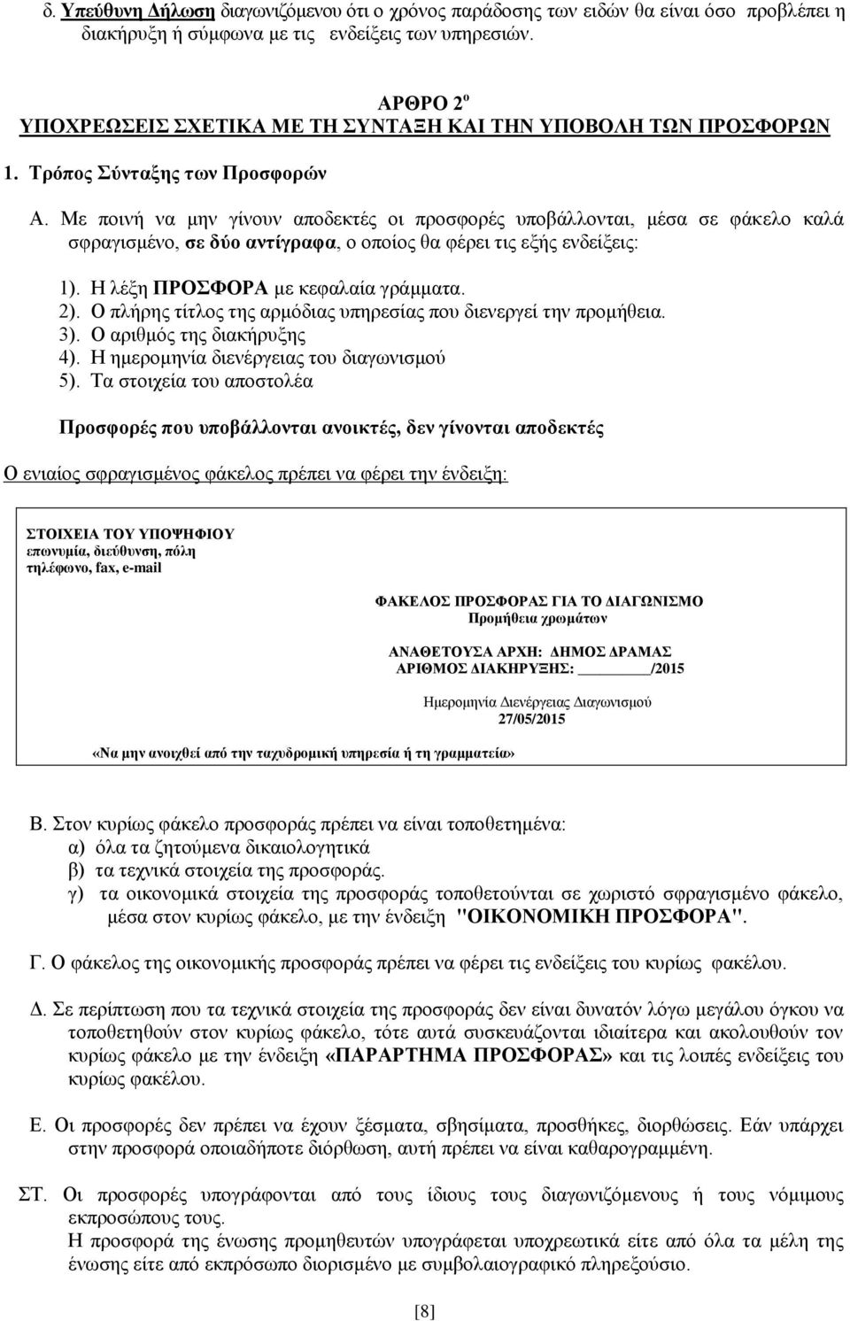 Με ποινή να μην γίνουν αποδεκτές οι προσφορές υποβάλλονται, μέσα σε φάκελο καλά σφραγισμένο, σε δύο αντίγραφα, ο οποίος θα φέρει τις εξής ενδείξεις: 1). Η λέξη ΠΡΟΣΦΟΡΑ με κεφαλαία γράμματα. 2).