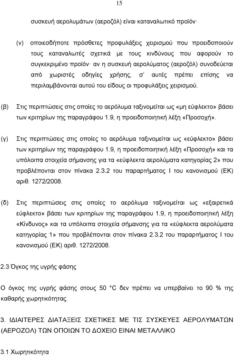 Στις περιπτώσεις στις οποίες το αερόλυμα ταξινομείται ως «μη εύφλεκτο» βάσει των κριτηρίων της παραγράφου 1.9, η προειδοποιητική λέξη «Προσοχή».