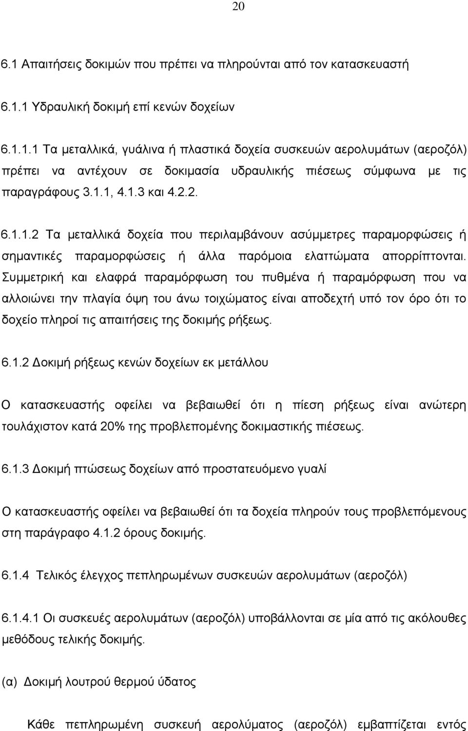 Συμμετρική και ελαφρά παραμόρφωση του πυθμένα ή παραμόρφωση που να αλλοιώνει την πλαγία όψη του άνω τοιχώματος είναι αποδεχτή υπό τον όρο ότι το δοχείο πληροί τις απαιτήσεις της δοκιμής ρήξεως. 6.1.