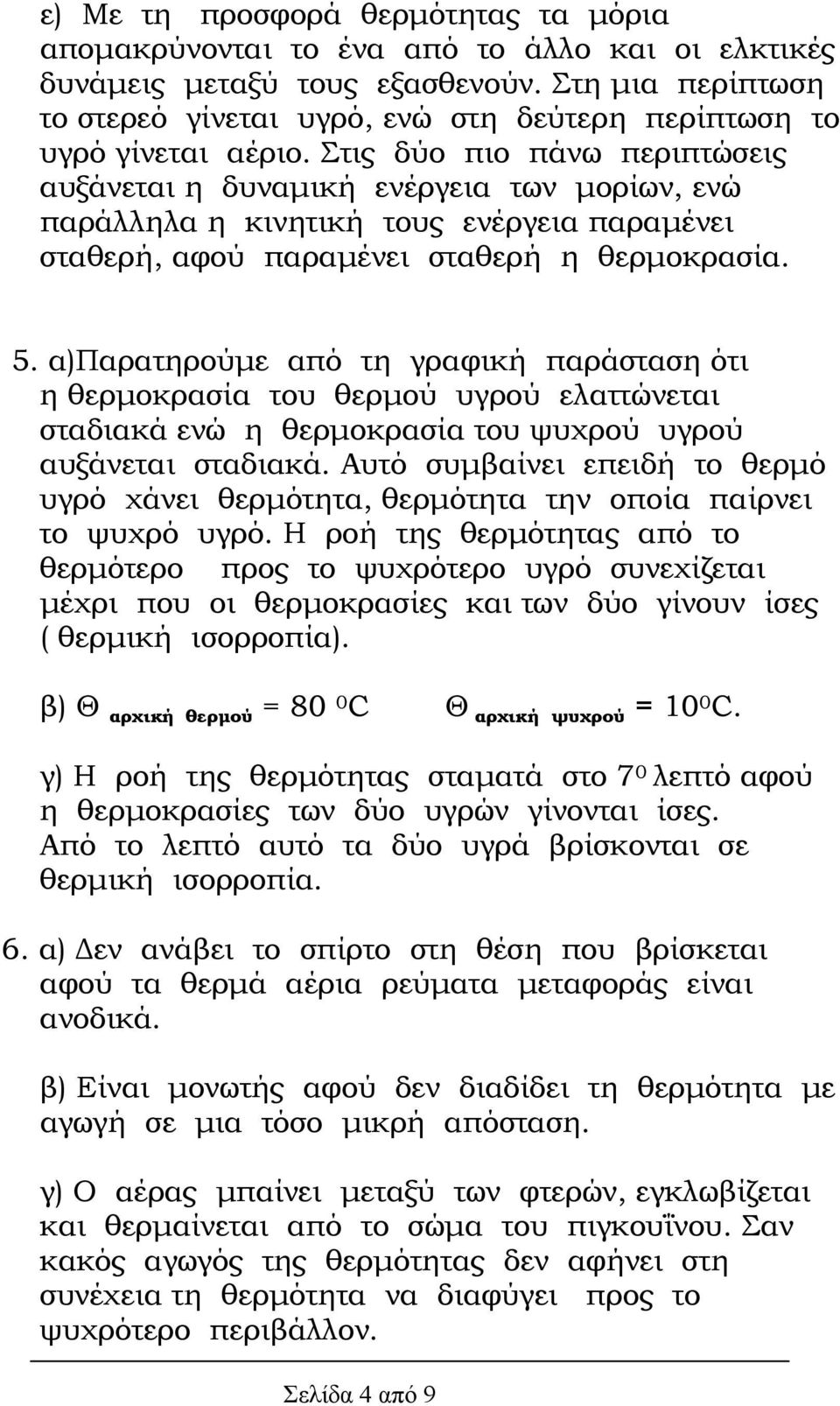 Στις δύο πιο πάνω περιπτώσεις αυξάνεται η δυναµική ενέργεια των µορίων, ενώ παράλληλα η κινητική τους ενέργεια παραµένει σταθερή, αφού παραµένει σταθερή η θερµοκρασία. 5.