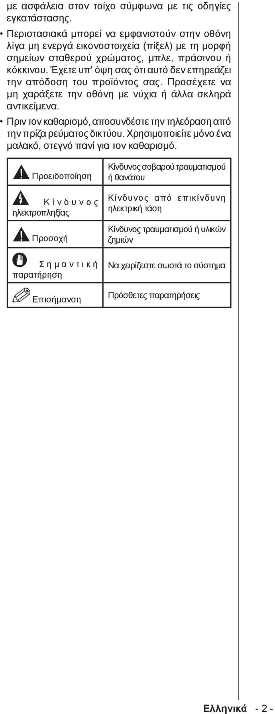 Έχετε υπ' όψη σας ότι αυτό δεν επηρεάζει την απόδοση του προϊόντος σας. Προσέχετε να μη χαράξετε την οθόνη με νύχια ή άλλα σκληρά αντικείμενα.