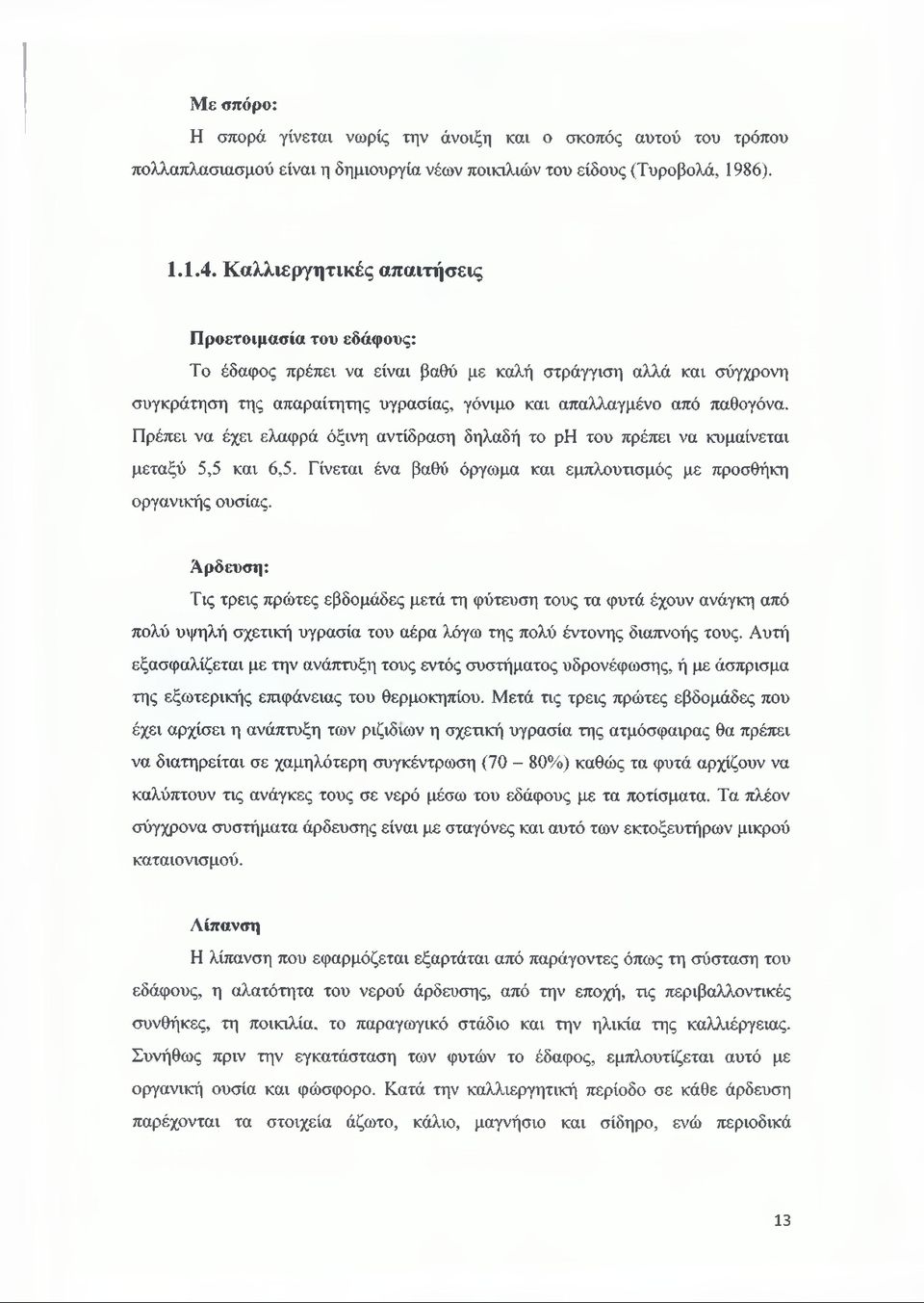 Πρέπει να έχει ελαφρά όξινη αντίδραση δηλαδή το ρη του πρέπει να κυμαίνεται μεταξύ 5,5 και 6,5. Γίνεται ένα βαθύ όργωμα και εμπλουτισμός με προσθήκη οργανικής ουσίας.