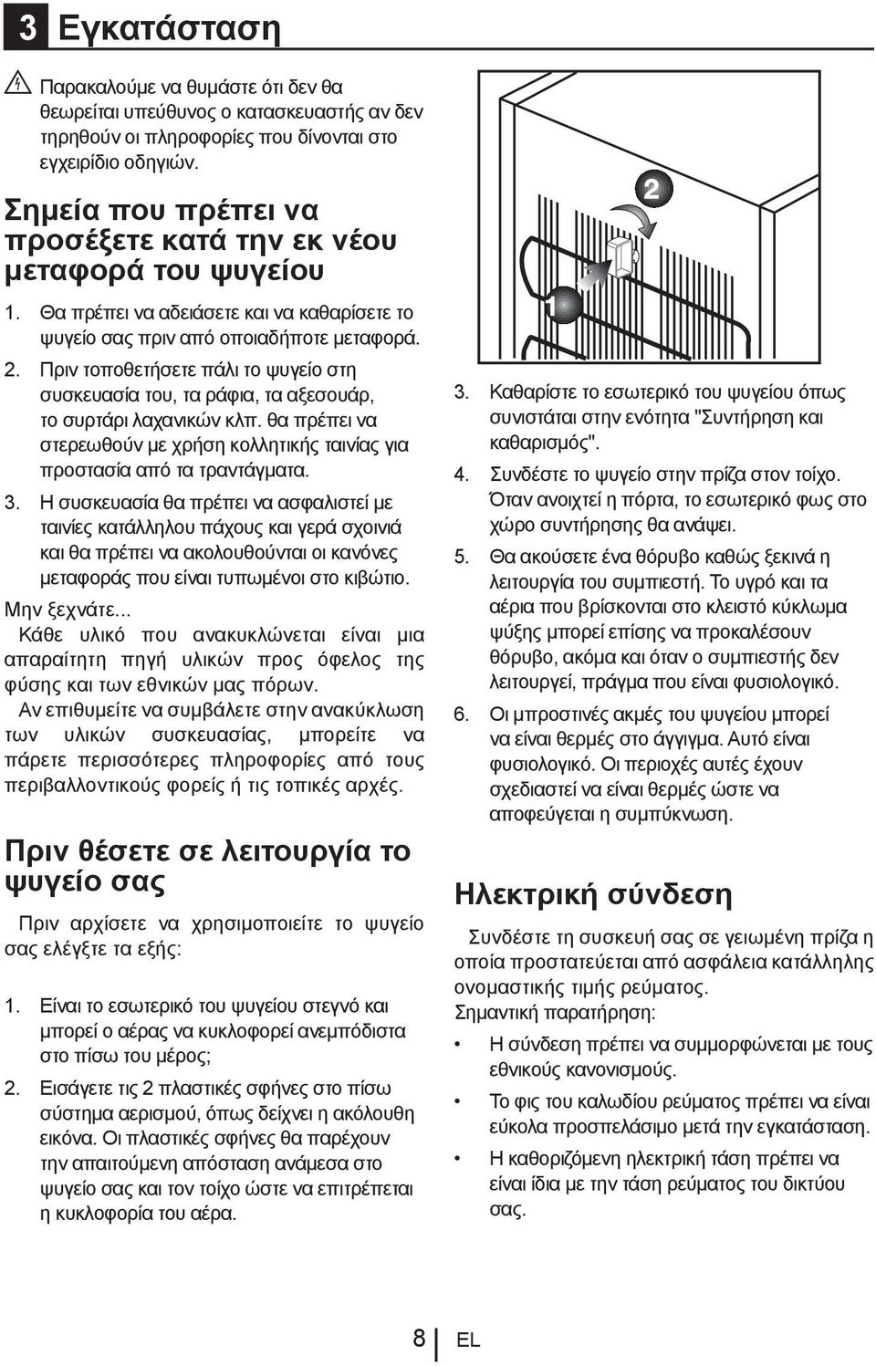Πριν τοποθετήσετε πάλι το ψυγείο στη συσκευασία του, τα ράφια, τα αξεσουάρ, το συρτάρι λαχανικών κλπ. θα πρέπει να στερεωθούν με χρήση κολλητικής ταινίας για προστασία από τα τραντάγματα. 3.