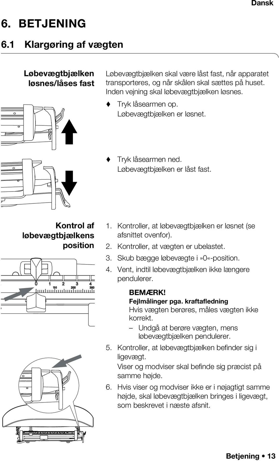 Kontroller, at løbevægtbjælken er løsnet (se afsnittet ovenfor). 2. Kontroller, at vægten er ubelastet. 3. Skub bægge løbevægte i»0«-position. 4. Vent, indtil løbevægtbjælken ikke længere pendulerer.